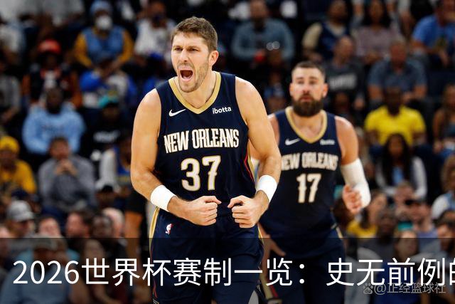 2026世界杯赛制一览：史无前例的48队参赛 32队晋级淘汰赛